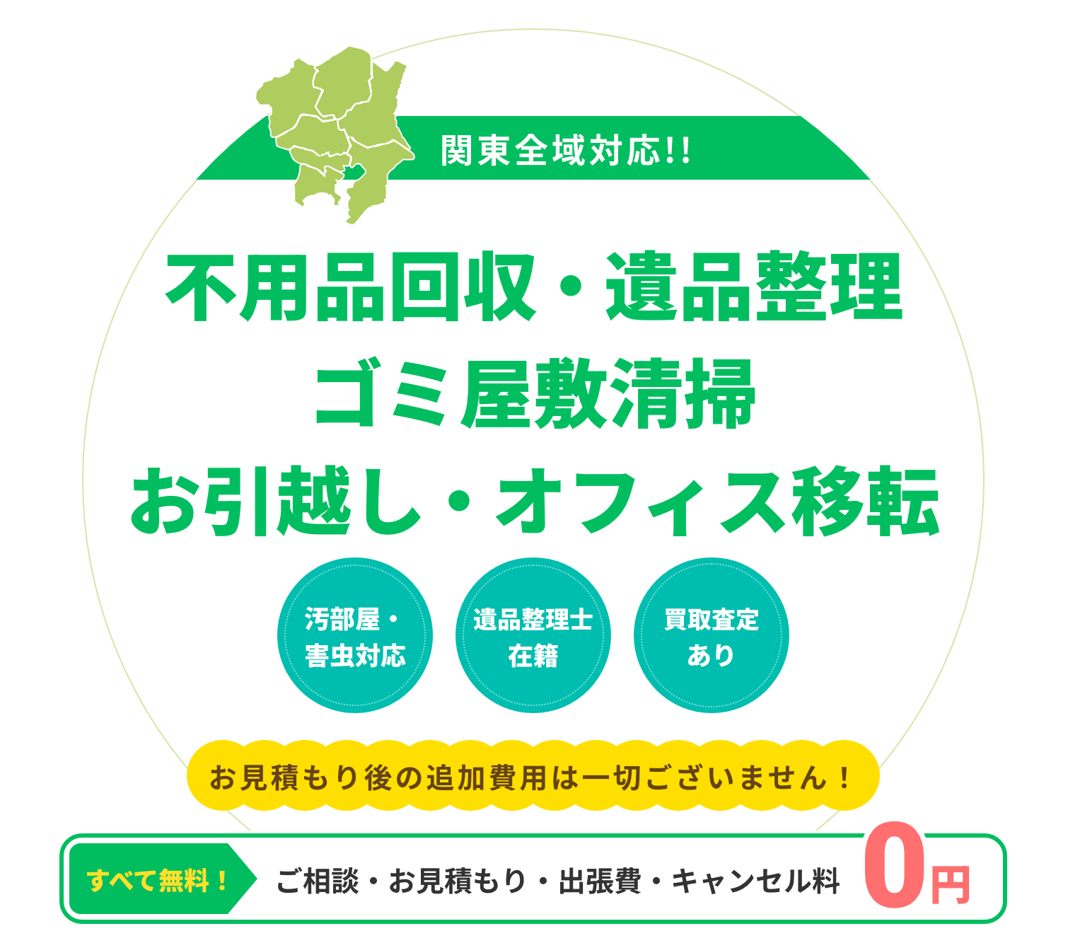 関東全域対応!!不用品回収・遺品整理ゴミ屋敷清掃お引越し・オフィス移転,汚部屋・害虫対応,遺品整理士在籍,買取査定あり,お見積もり後の追加費用は一切ございません！,ご相談・お見積もり・出張費・キャンセル料 0円