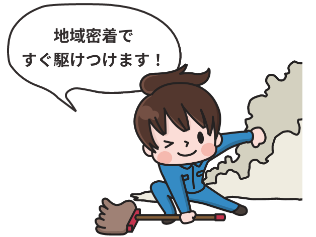 地域密着ですぐ駆けつけます！